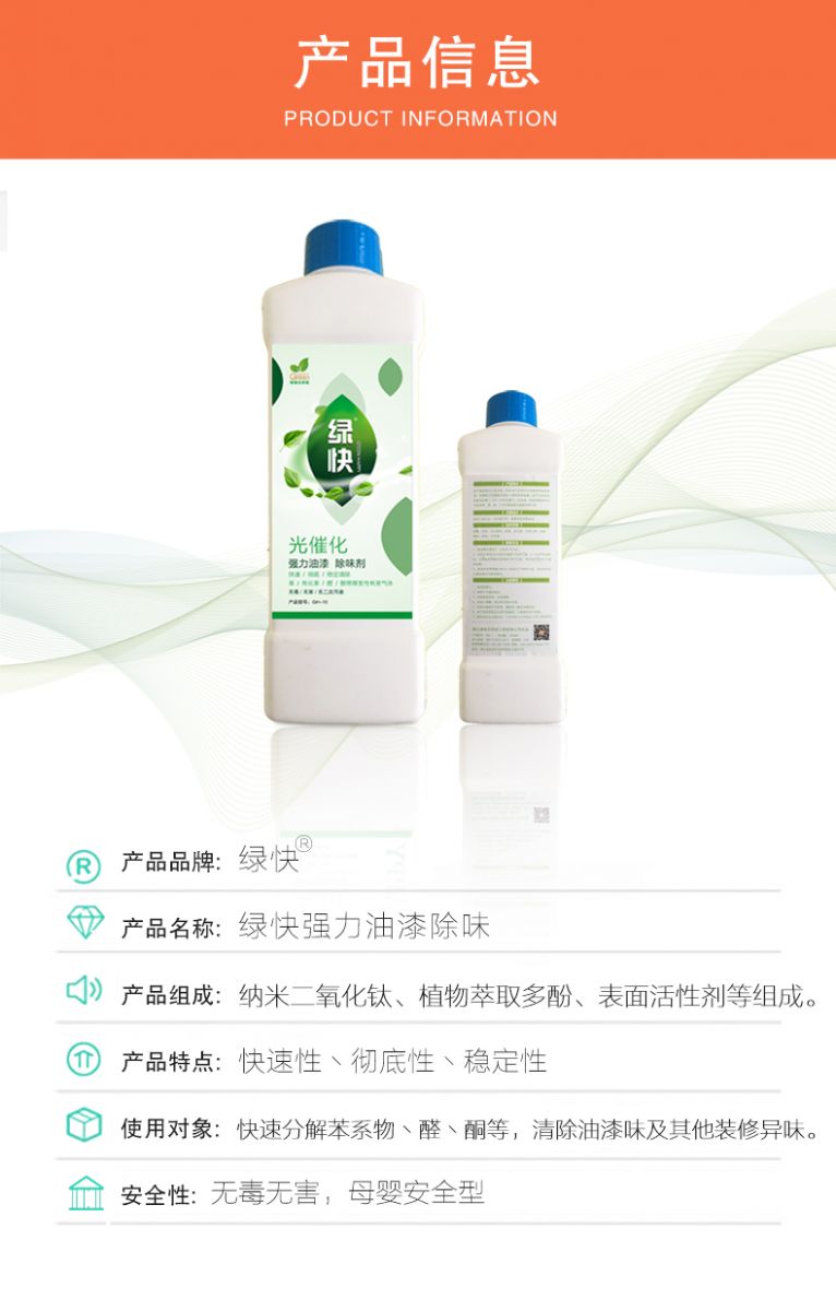 去除油漆味 去除甲醛 格瑞樂環(huán)保 綠快除甲醛  您要除的油漆味真是甲醛嗎？ 醛知道 1油漆味是芳香徑氣味污染物的苯系物，二甲苯，但是甲醛無味刺激性氣體。2油漆中對人體危害大的是苯和苯系物和聚酯漆里的甲苯二異氰酸酯，甲醛化學是HCHO，分子量30.03，又稱乙醛 3甲醛刺激眼睛落淚，睜不開眼，味道不是臭的那種，油漆是有味道的，但不刺激眼睛，眼睛不會落淚。  家具/柜子異味 清漆，烤漆味 綠快強力油漆除味劑 可以做到根煙清除異味不反彈  您所熟知的除異味放肆真的有用嗎？固體炭包：物理吸附，并非去除二次污染 耗費人力財力 香水/噴霧：僅是掩蓋，都是表象，香水有毒 二次污染 植物吸附分解：吸附物微量，效果幾乎可以忽略不計  綠快強力油漆除味  專業(yè)除油漆味，木質(zhì)家具除甲醛 根源清除，高分子分解技術(shù) 源頭持久凈化，不限換屆限制 無二次污染 母嬰安全型  您需要除的油漆味，我們都可以做到！ 清漆/烤漆/地坪漆/木地板/各類油漆  綠快強力油漆除味劑 清除油漆異味更專業(yè) 源頭分解 母嬰安全 不會反彈  和甲醛說拜拜  快速釋放甲醛 深層滲透分解  母嬰安全型 無毒無刺激 無二次污染 母嬰安全配方不是說說而已  高效除醛 健康有我 一款好產(chǎn)品的選擇 強力尤其除味清除油漆異味的同時木葉神通鋪分解家具內(nèi)部的甲醛，然后您捉到全方位清除  長久不反彈  檢測報告 中科院權(quán)威檢測 甲醛去除率檢測報告 無毒無害檢測報告  更多適用范圍 只要有污染的地方就有我的存在  住宅 辦公室 商業(yè)場所  酒店  格瑞樂清除觸媒技術(shù)  產(chǎn)品信息：產(chǎn)品品牌：綠快  產(chǎn)品名稱：綠快強力油漆除味  產(chǎn)品組成：納米二氧化鈦、植物萃取多酚、表面活性劑等組成  產(chǎn)品特點：快速性、徹底性、穩(wěn)定性 使用對象：快速分解苯系物 醛 酮等，清除油漆味及其他裝修異味  安全性  無毒無害 母嬰安全型